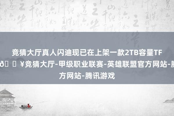 竞猜大厅真人闪迪现已在上架一款2TB容量TF存储卡-🔥竞猜大厅-甲级职业联赛-英雄联盟官方网站-腾讯游戏
